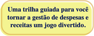 Uma trilha guiada para você tornar a gestão de despesas e receitas um jogo divertido